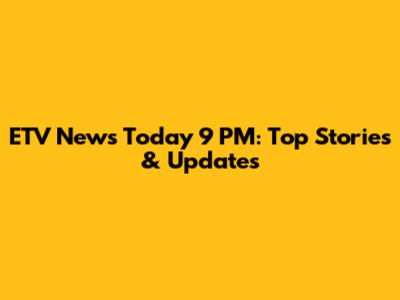 ETV News Today 9 PM: Top Stories & Updates