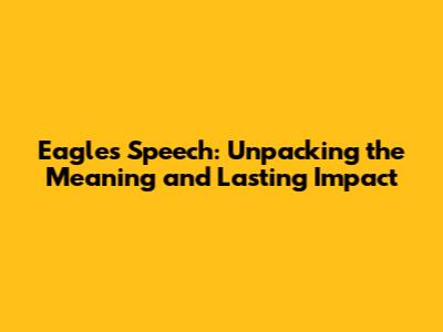 Eagles Speech: Unpacking the Meaning and Lasting Impact