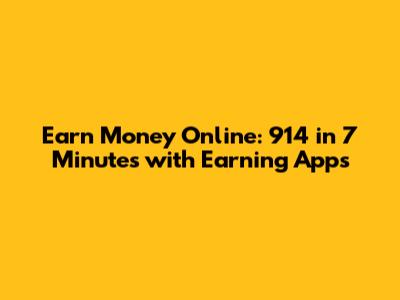 Earn Money Online: 914 in 7 Minutes with Earning Apps