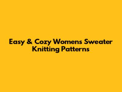 Easy & Cozy Women's Sweater Knitting Patterns