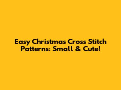 Easy Christmas Cross Stitch Patterns: Small & Cute!