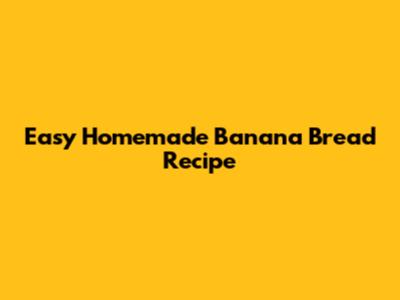 Easy Homemade Banana Bread Recipe