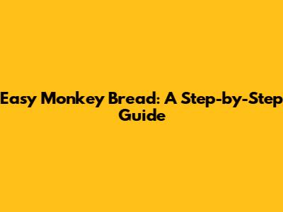 Easy Monkey Bread: A Step-by-Step Guide