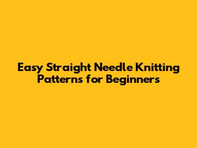 Easy Straight Needle Knitting Patterns for Beginners