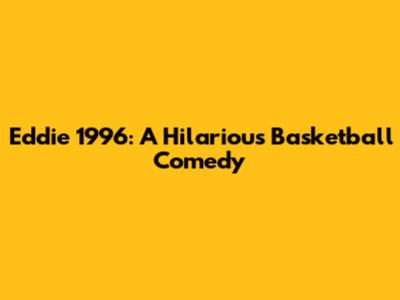 Eddie 1996: A Hilarious Basketball Comedy