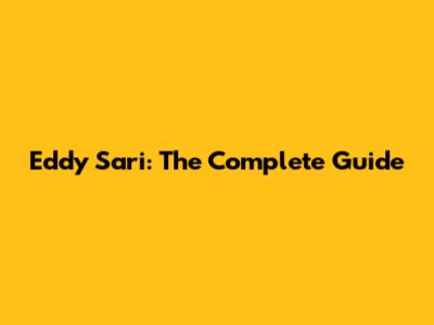 Eddy Sari: The Complete Guide