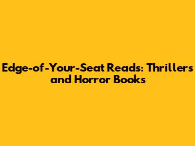 Edge-of-Your-Seat Reads: Thrillers and Horror Books