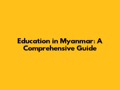 Education in Myanmar: A Comprehensive Guide