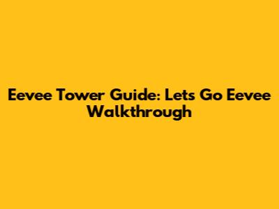 Eevee Tower Guide: Let's Go Eevee Walkthrough