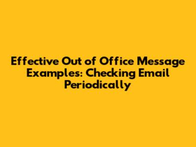 Effective Out of Office Message Examples: Checking Email Periodically