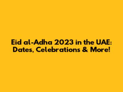 Eid al-Adha 2023 in the UAE: Dates, Celebrations & More!
