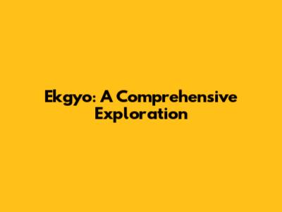 Ekgyo: A Comprehensive Exploration
