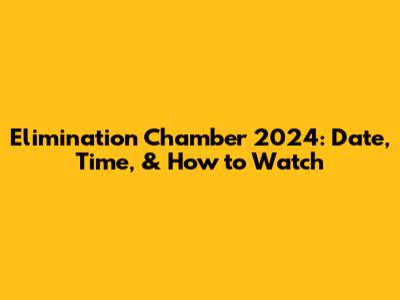Elimination Chamber 2024: Date, Time, & How to Watch