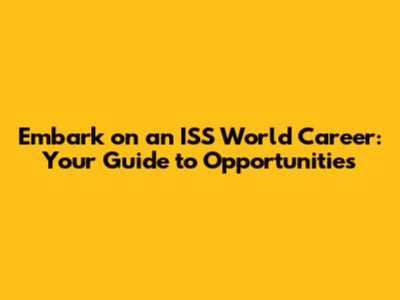 Embark on an ISS World Career: Your Guide to Opportunities