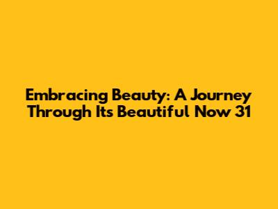 Embracing Beauty: A Journey Through 'It's Beautiful Now 31'