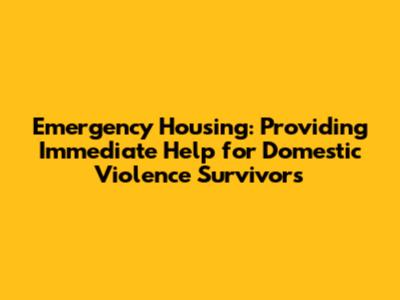 Emergency Housing: Providing Immediate Help for Domestic Violence Survivors