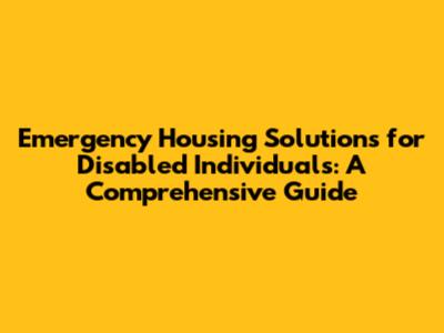 Emergency Housing Solutions for Disabled Individuals: A Comprehensive Guide