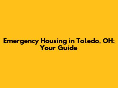 Emergency Housing in Toledo, OH: Your Guide