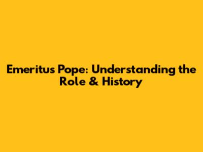 Emeritus Pope: Understanding the Role & History