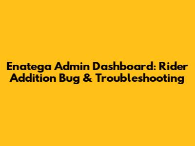 Enatega Admin Dashboard: Rider Addition Bug & Troubleshooting