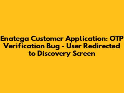 Enatega Customer Application: OTP Verification Bug - User Redirected to Discovery Screen