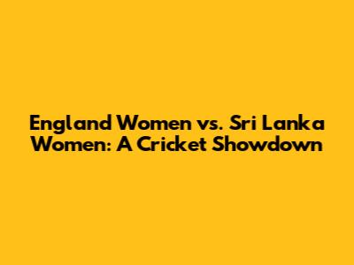 England Women vs. Sri Lanka Women: A Cricket Showdown