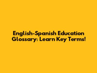 English-Spanish Education Glossary: Learn Key Terms!