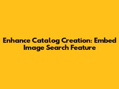 Enhance Catalog Creation: Embed Image Search Feature