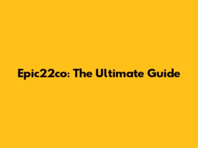 Epic22co: The Ultimate Guide