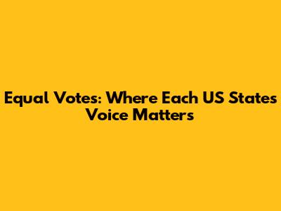 Equal Votes: Where Each US State's Voice Matters