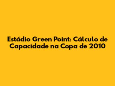 Estádio Green Point: Cálculo de Capacidade na Copa de 2010