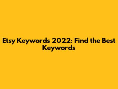 Etsy Keywords 2022: Find the Best Keywords