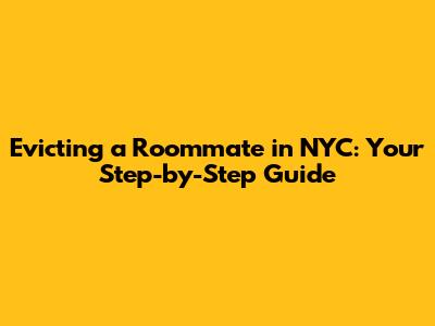 Evicting a Roommate in NYC: Your Step-by-Step Guide