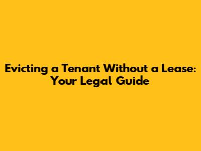 Evicting a Tenant Without a Lease: Your Legal Guide