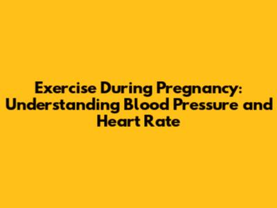 Exercise During Pregnancy: Understanding Blood Pressure and Heart Rate
