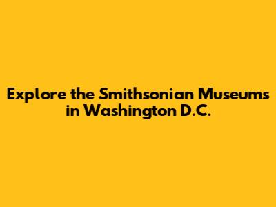 Explore the Smithsonian Museums in Washington D.C.