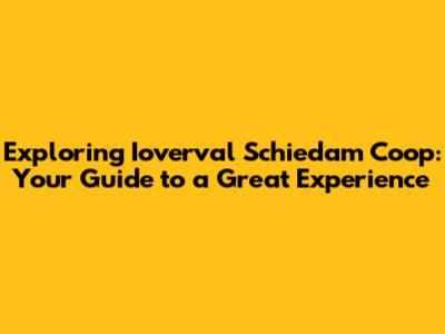 Exploring Ioverval Schiedam Coop: Your Guide to a Great Experience