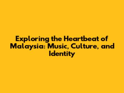 Exploring the Heartbeat of Malaysia: Music, Culture, and Identity
