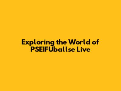 Exploring the World of PSEIFUballse Live