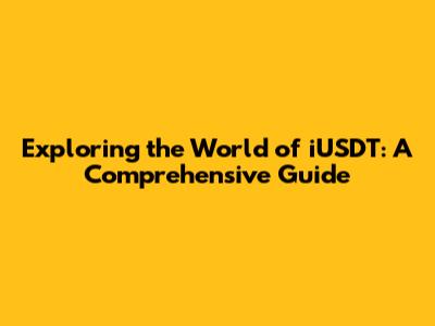 Exploring the World of iUSDT: A Comprehensive Guide