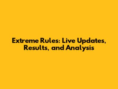 Extreme Rules: Live Updates, Results, and Analysis