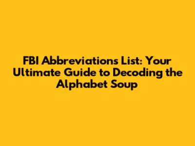FBI Abbreviations List: Your Ultimate Guide to Decoding the Alphabet Soup