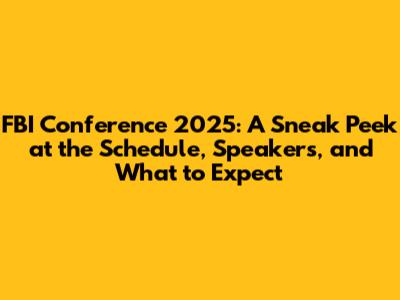 FBI Conference 2025: A Sneak Peek at the Schedule, Speakers, and What to Expect