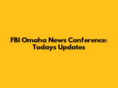 FBI Omaha News Conference: Today's Updates