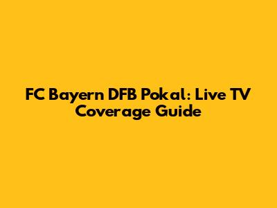 FC Bayern DFB Pokal: Live TV Coverage Guide