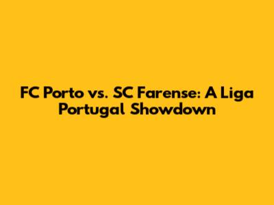 FC Porto vs. SC Farense: A Liga Portugal Showdown
