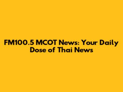 FM100.5 MCOT News: Your Daily Dose of Thai News