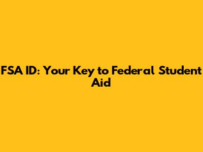 FSA ID: Your Key to Federal Student Aid