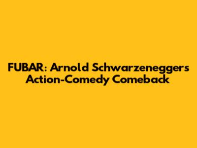 FUBAR: Arnold Schwarzenegger's Action-Comedy Comeback