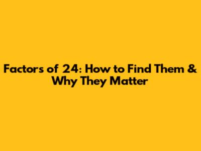 Factors of 24: How to Find Them & Why They Matter